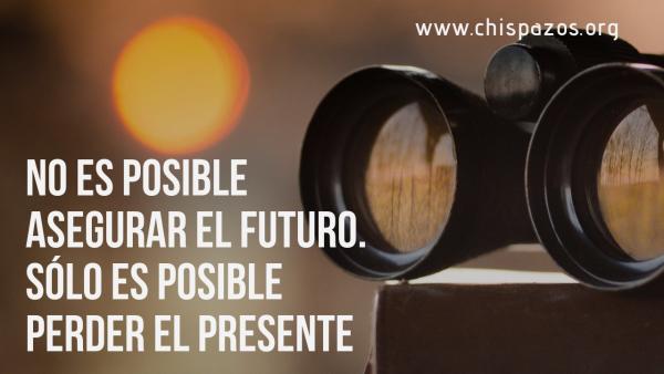 No es posible asegurar el futuro. Sólo es posible perder el presente