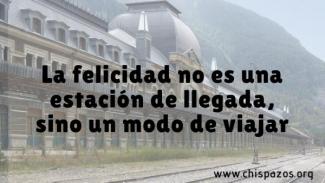 La felicidad no es una estación de llegada, sino un modo de viajar