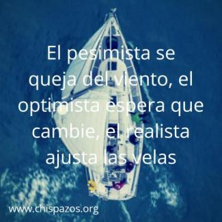 El pesimista se queja del viento, el optimista espera que cambie, el realista ajusta las velas